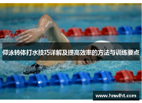 仰泳转体打水技巧详解及提高效率的方法与训练要点