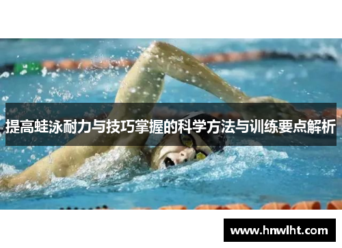 提高蛙泳耐力与技巧掌握的科学方法与训练要点解析
