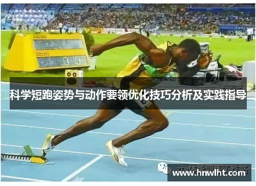 科学短跑姿势与动作要领优化技巧分析及实践指导