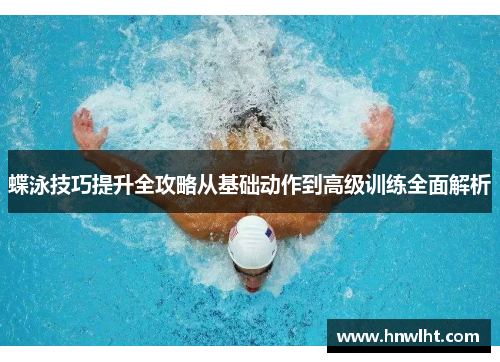 蝶泳技巧提升全攻略从基础动作到高级训练全面解析