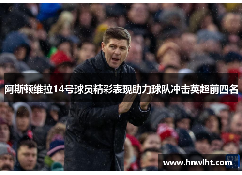 阿斯顿维拉14号球员精彩表现助力球队冲击英超前四名