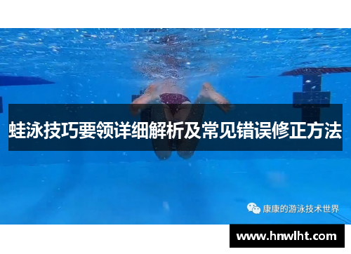 蛙泳技巧要领详细解析及常见错误修正方法